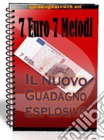 7 Euro 7 MetodiIl nuovo guadagno esplosivo. E-book. Formato PDF ebook