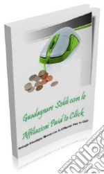  Guadagnare soldi con le affiliazioni Paid to click: Strategie di guadagno illimitato con le affiliazioni Pay to clik!. E-book. Formato PDF