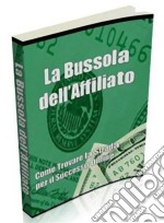 La Bussola dell'affiliato: Come torvare la starda per il successo online. E-book. Formato PDF ebook