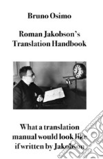 Roman Jakobson&apos;s Translation HandbookWhat a translation manual would look like if written by Jakobson. E-book. Formato EPUB ebook