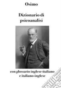 Dizionario di psicoanalisicon glossario inglese-italiano e italiano-inglese. E-book. Formato Mobipocket ebook di Bruno Osimo