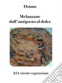 Melanzane dall'antipasto al dolce251 ricette vegetariane. E-book. Formato Mobipocket ebook di Bruno Osimo