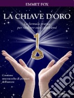 La chiave d'oro. La formula pratica per risolvere tutti i problemi: Con un raccolta di aforismi dell'autore. E-book. Formato EPUB ebook