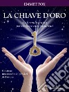 La chiave d'oro. La formula pratica per risolvere tutti i problemi: Con un raccolta di aforismi dell'autore. E-book. Formato EPUB ebook