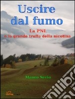 Uscire dal fumo. La PNL e la grande truffa della nicotina. E-book. Formato EPUB ebook