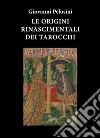 Le origini rinascimentali dei tarocchi. E-book. Formato Mobipocket ebook di Giovanni Pelosini