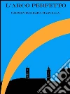 L' arco perfetto. E-book. Formato Mobipocket ebook di Carmen Barbara Mastella