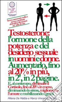 Reiki - Chakra e Prana: aumentare testosterone: l'ormone della potenza e del desiderio  sessuale in uomini e donne.  Aumentarlo, fino al 20% in più, in 2 minuti, in 2 pagine.. E-book. Formato PDF ebook di Fomia E De Mattia