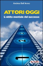 Attori oggi. L'abito mentale del successo. E-book. Formato EPUB ebook