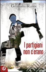 I partigiani non c'erano. E-book. Formato Mobipocket