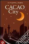 Cacao City. E-book. Formato EPUB ebook di Antonietta Usardi