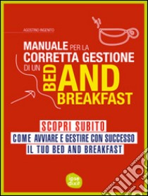 Manuale per la corretta gestione di un bed and breakfast. E-book. Formato EPUB ebook di Agostino Ingenito