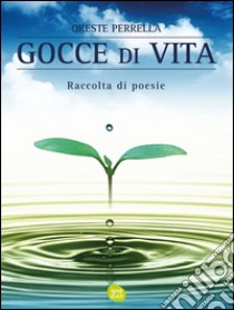 Gocce di Vita: Raccolta di poesie. E-book. Formato EPUB ebook di Oreste Perrella