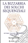 La bizzarria dei solchi sequenziali. Ovvero viaggio nel pianeta delle donne. E-book. Formato EPUB ebook di Giovanni Stefano Bernabè