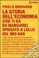 La storia dell'economia (che ti dà da mangiare) spiegata a Lollo del mio bar. E-book. Formato Mobipocket ebook