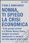 Nonna, ti spiego la crisi economica: Il Più Grande Crimine spiegato agli anziani, agli adolescenti e a persone del tutto digiune di economia. E-book. Formato Mobipocket ebook