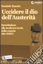 Uccidere il dio dell'austerità. E-book. Formato Mobipocket ebook