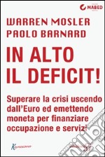 In alto il deficit!: Superare la crisi uscendo dall’Euro ed emettendo moneta per finanziare occupazione e servizi. E-book. Formato EPUB ebook