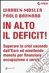 In alto il deficit!: Superare la crisi uscendo dall’Euro ed emettendo moneta per finanziare occupazione e servizi. E-book. Formato EPUB ebook