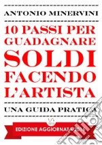 10 passi per guadagnare soldi facendo l'artista. E-book. Formato Mobipocket ebook