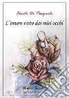 L' amore visto dai miei occhi. E-book. Formato EPUB ebook di Fausto Di Pasquale