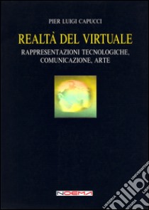 Realtà del virtuale. Rappresentazioni tecnologiche, comunicazione, arte. E-book. Formato PDF ebook di Pier Luigi Capucci