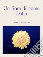 Un fiore di nome Dalia. E-book. Formato Mobipocket ebook