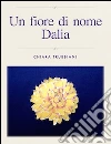 Un fiore di nome Dalia. E-book. Formato Mobipocket ebook di Chiara Trubbiani