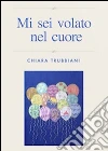 Mi sei volato nel cuore. E-book. Formato Mobipocket ebook di Chiara Trubbiani