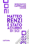 Matteo Renzi è stato azzurro di sci. E-book. Formato EPUB ebook di Francesco Borgonovo