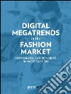 Digital Megatrends in the Fashion Market: How digital environment impacts fashion. E-book. Formato Mobipocket ebook di Grand Union Italia