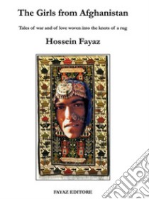 The Girls from AfghanistanTales of war and of love woven into the knots of a rug. E-book. Formato Mobipocket ebook di Hossein Fayaz Torshizi