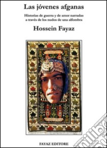 Las jóvenes afganas. «Historias de guerra y de amor narradas a través de los nudos de una alfombra». E-book. Formato EPUB ebook di Hossein Fayaz Torshizi