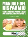 Manuale del risparmioCome risparmiare soldi migliorando la propria vita. E-book. Formato Mobipocket ebook