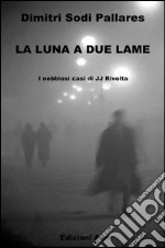 La luna a due lame: I nebbiosi casi di JJ Rivolta. E-book. Formato EPUB ebook