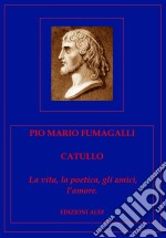 Catullo. La vita, la poetica, gli amici, l'amore. E-book. Formato Mobipocket