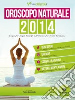 Oroscopo naturale 2014: Segno per segno consigli e previsioni per il tuo benessere. E-book. Formato EPUB