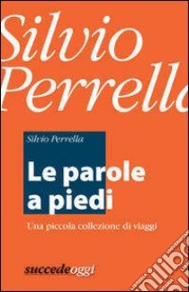 Le parole a piedi. Una piccola collezione di viaggi. E-book. Formato EPUB ebook di Silvio Perrella