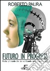 Futuro in Progress: Guida al mondo che sta cambiando sotto i nostri occhi. E-book. Formato EPUB ebook