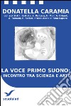 La voce primo suono: incontro tra scienza e arte. E-book. Formato EPUB ebook