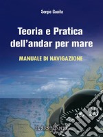 Teoria e pratica dell'andar per mareManuale di navigazione per il conseguimento della patente nautica oltre 12 miglia dalla costa. E-book. Formato EPUB