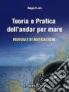 Teoria e pratica dell'andar per mareManuale di navigazione per il conseguimento della patente nautica oltre 12 miglia dalla costa. E-book. Formato EPUB ebook di Sergio Guaita