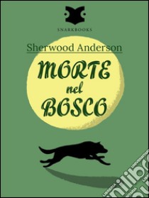 Morte nel bosco / Death in the Woods. E-book. Formato EPUB ebook di Sherwood Anderson
