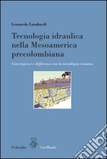 Tecnologia idraulica nella Mesoamerica precolombiana. Convergenze e differenze con la tecnologia romana ebook di Lombardi Leonardo