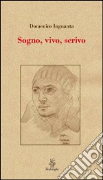 Sogno, vivo, scrivo. E-book. Formato EPUB ebook