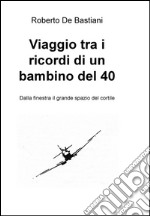 Viaggio tra i ricordi di un bambino del '40. E-book. Formato EPUB