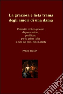 La graziosa e lieta trama degli amori di una dama. E-book. Formato EPUB ebook di Rino Latente (a cura di) 