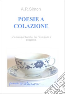 Poesie a colazione. E-book. Formato EPUB ebook di A.R Simon