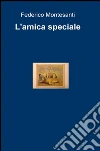 L'amica speciale. E-book. Formato EPUB ebook di Federico Montesanti