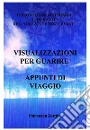 VISUALIZZAZIONI PER GUARIRE APPUNTI DI VIAGGIO. E-book. Formato EPUB ebook di Francesca Borghi